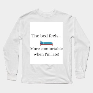 the bed feels more comfortable when i'm late t shirt. Long Sleeve T-Shirt